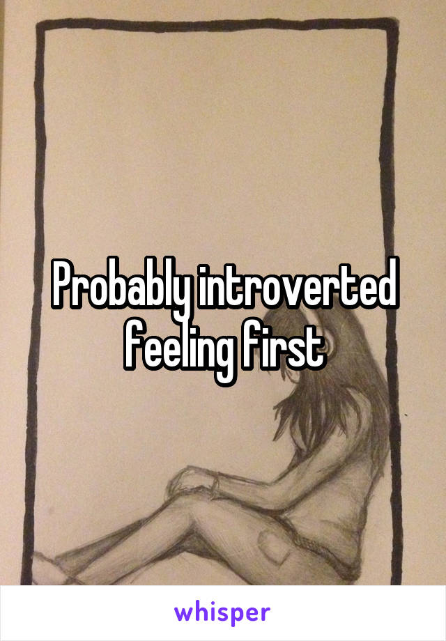 Probably introverted feeling first