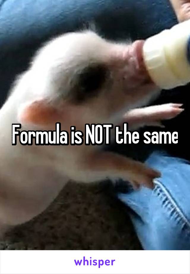 Formula is NOT the same
