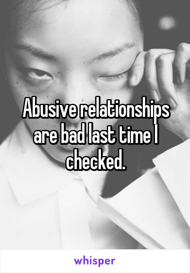 Abusive relationships are bad last time I checked.