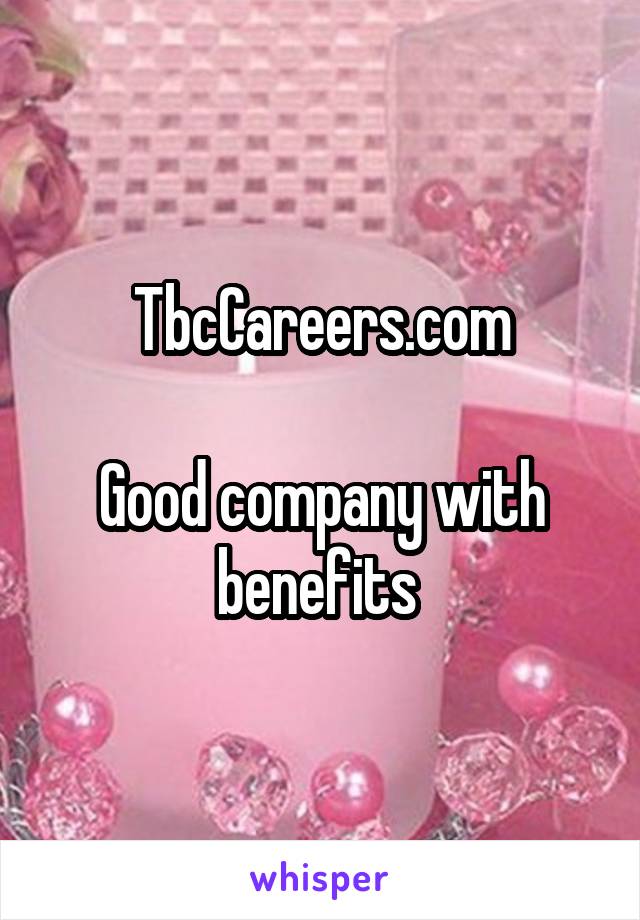 TbcCareers.com

Good company with benefits 