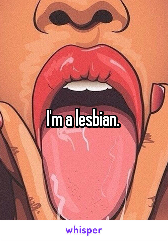I'm a lesbian. 