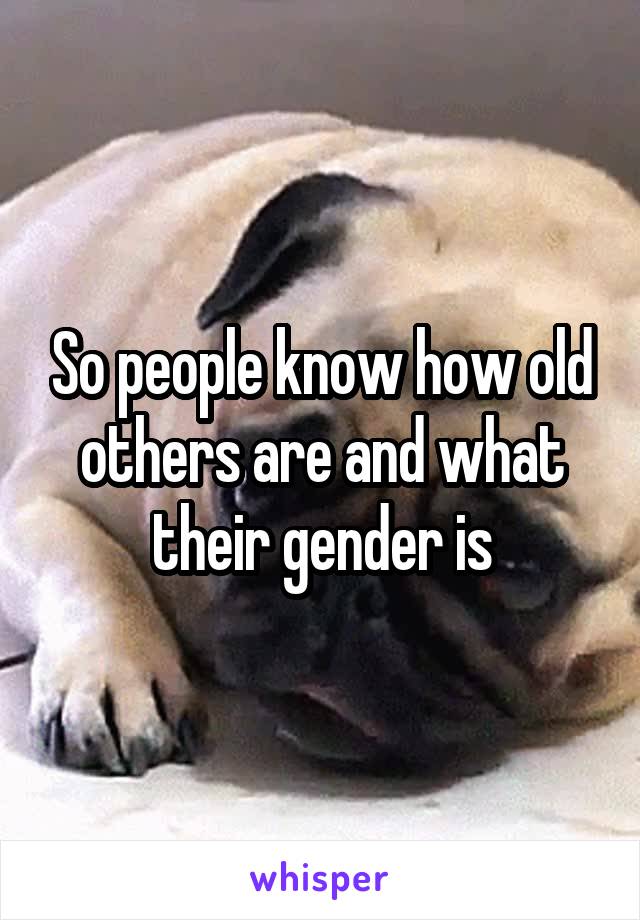 So people know how old others are and what their gender is