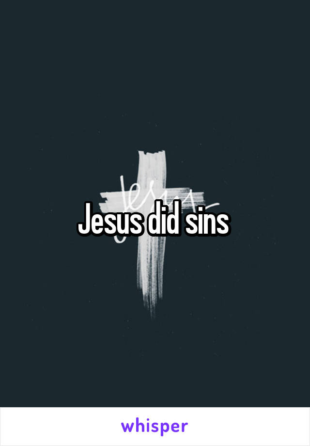 Jesus did sins 