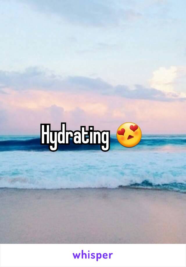 Hydrating 😍