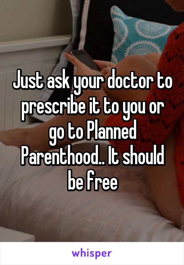 Just ask your doctor to prescribe it to you or go to Planned Parenthood.. It should be free