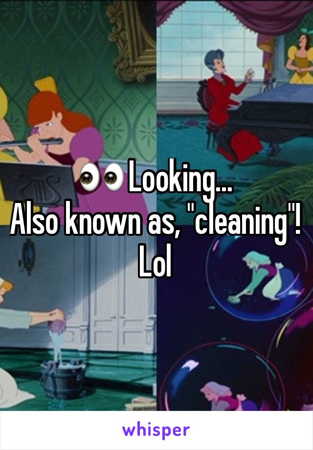 👀 Looking...
Also known as, "cleaning"! Lol 
