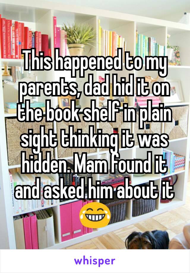 This happened to my parents, dad hid it on the book shelf in plain sight thinking it was hidden. Mam found it and asked him about it 😂