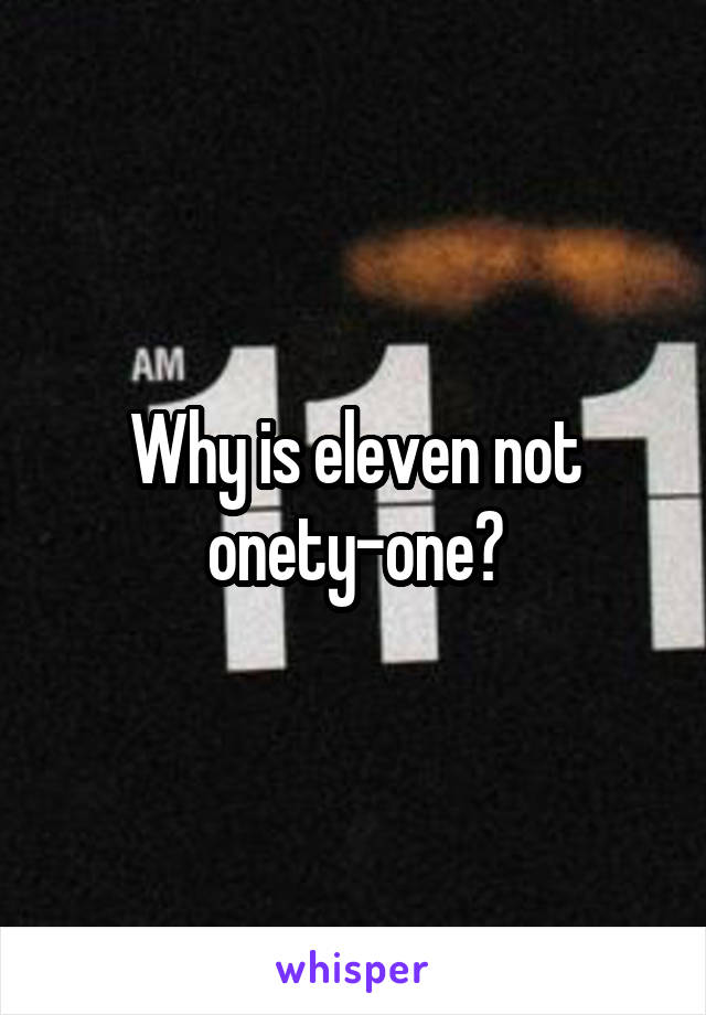 Why is eleven not onety-one?