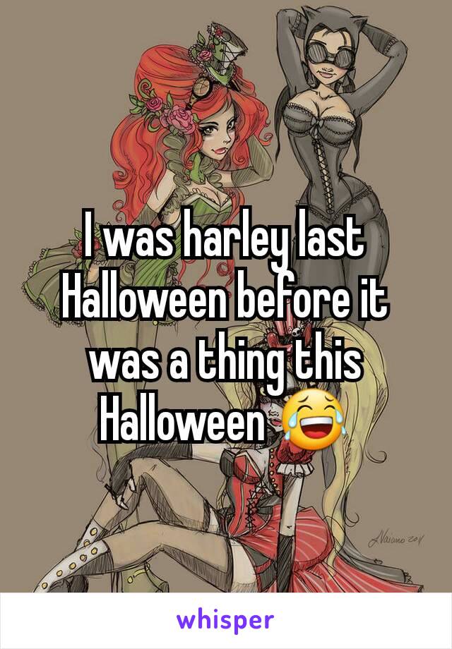 I was harley last Halloween before it was a thing this Halloween 😂