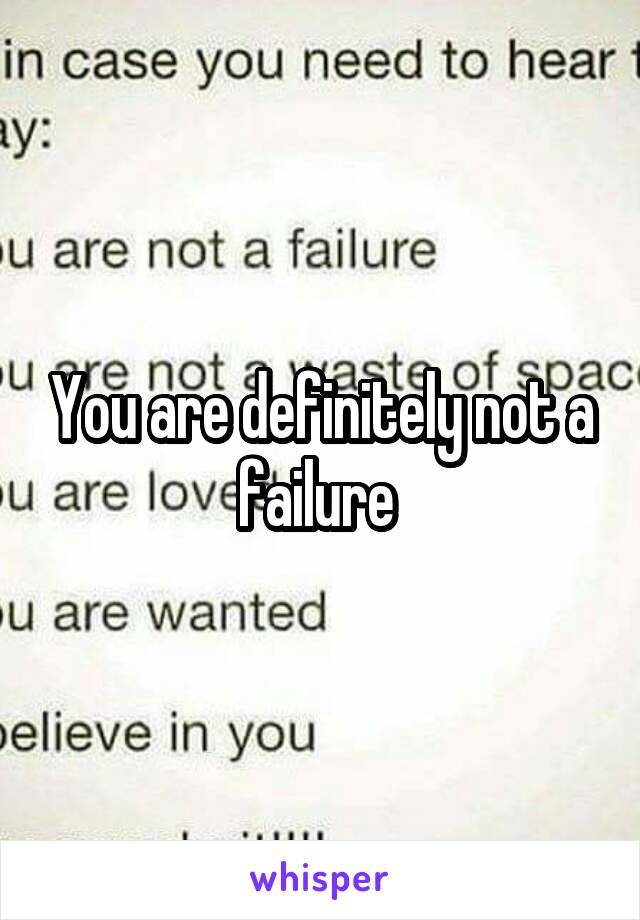 You are definitely not a failure 