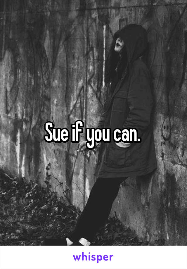 Sue if you can. 