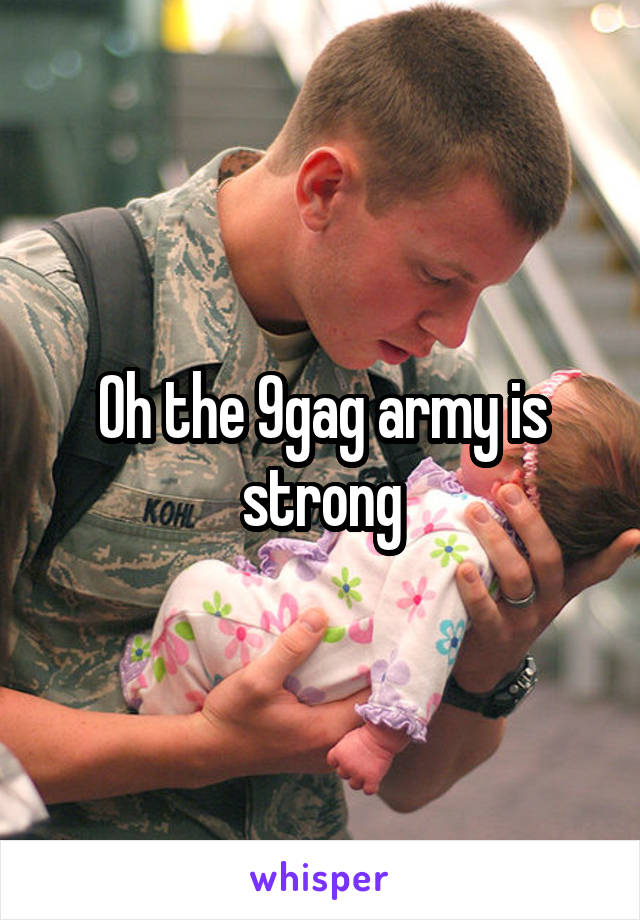 Oh the 9gag army is strong