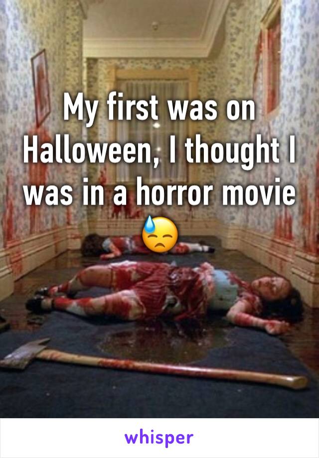 My first was on Halloween, I thought I was in a horror movie 😓