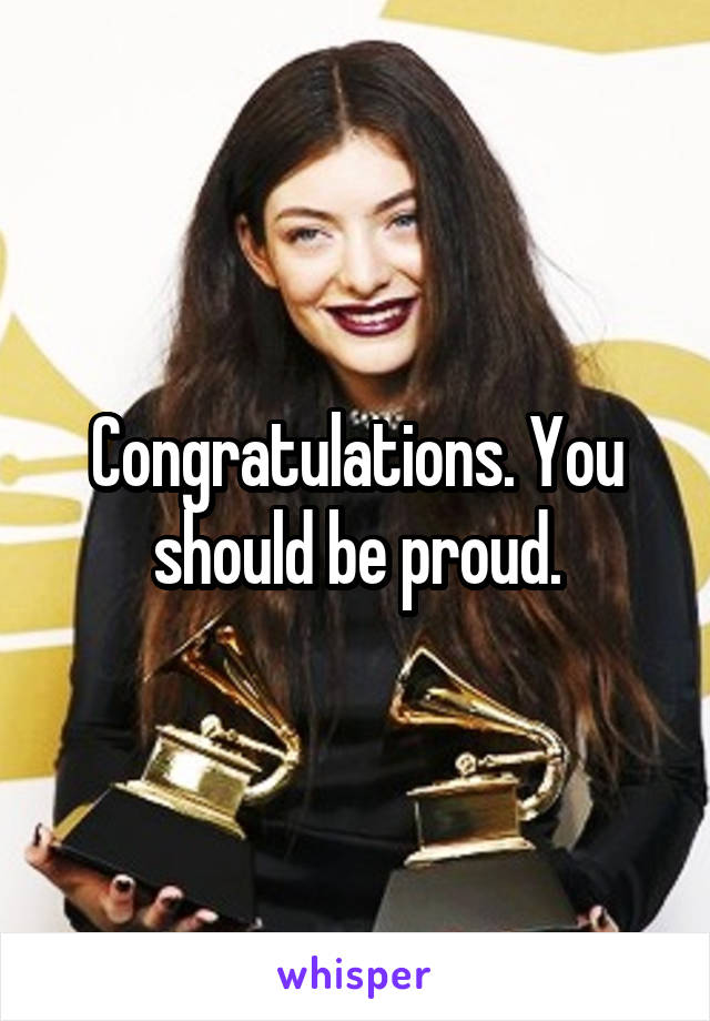 Congratulations. You should be proud.