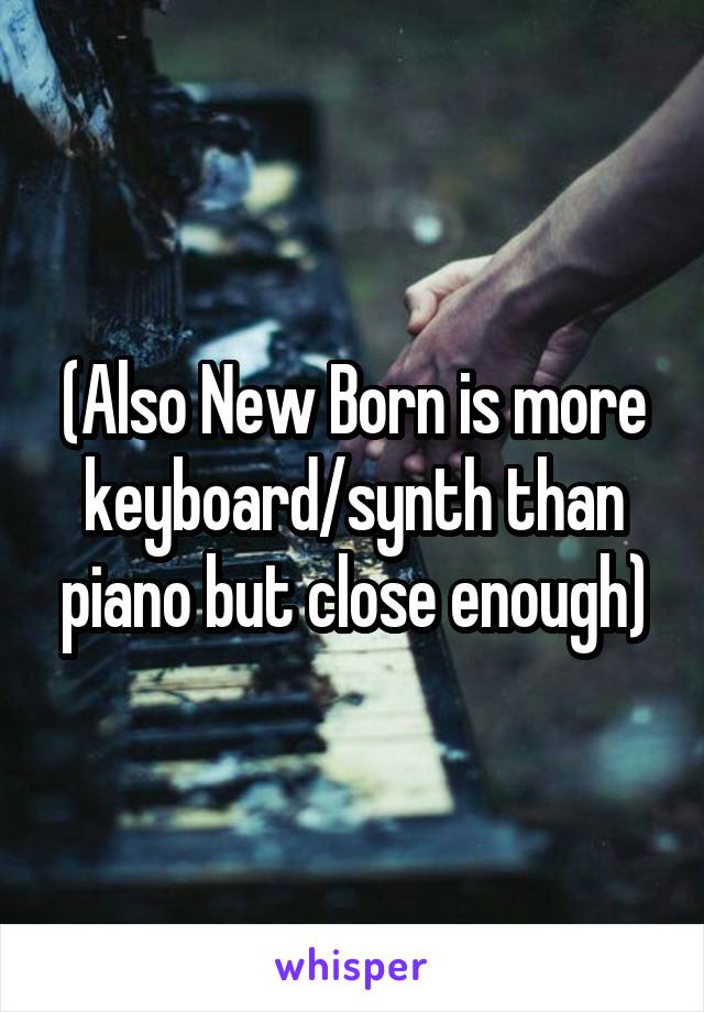 (Also New Born is more keyboard/synth than piano but close enough)