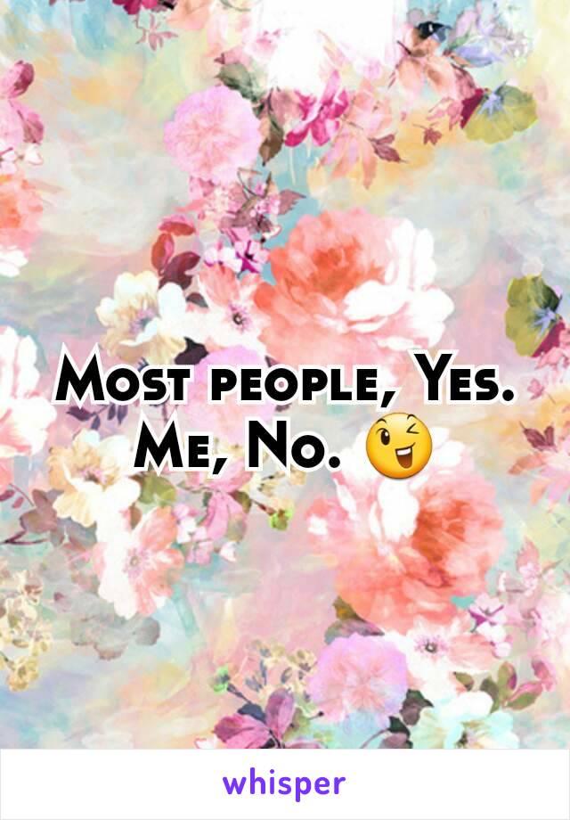 Most people, Yes. Me, No. 😉