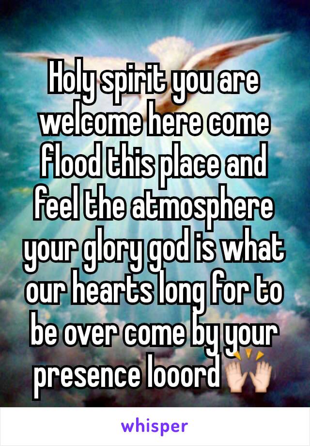 Holy spirit you are welcome here come flood this place and feel the atmosphere your glory god is what our hearts long for to be over come by your presence looord🙌