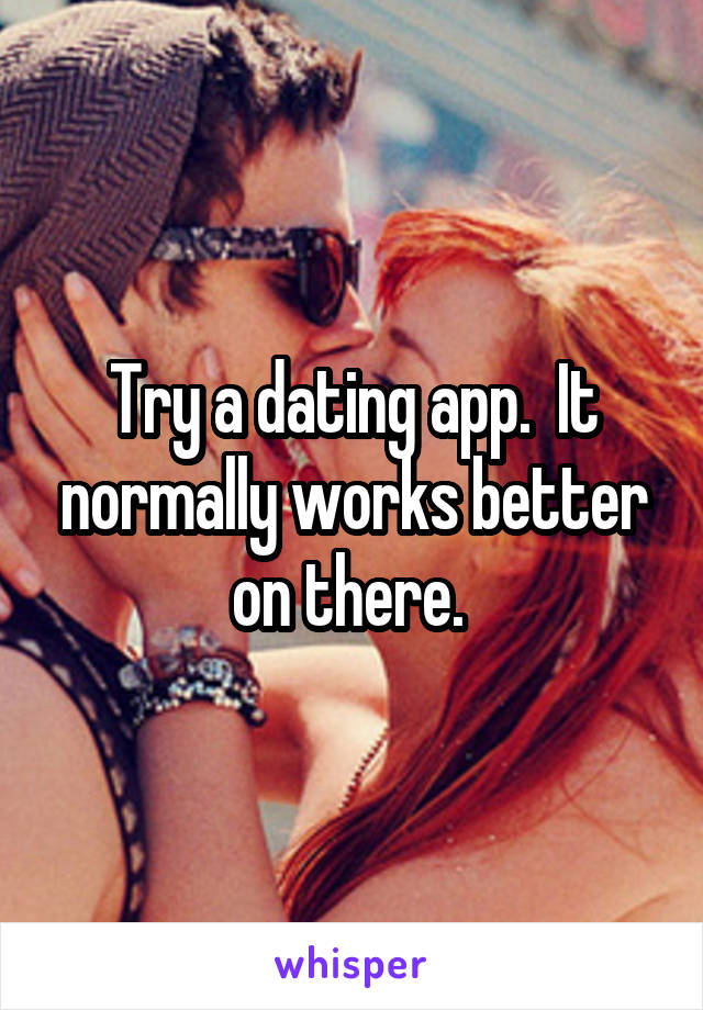 Try a dating app.  It normally works better on there. 