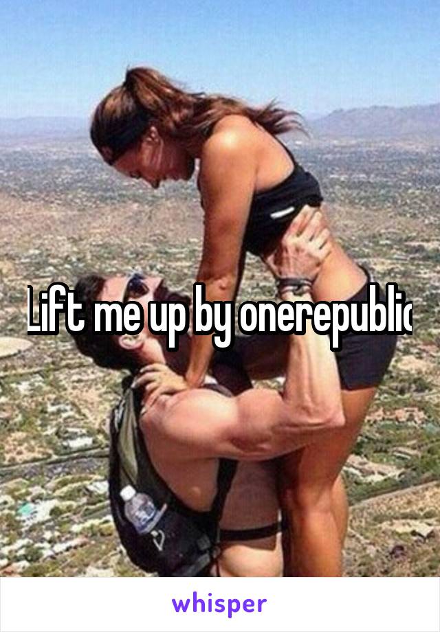 Lift me up by onerepublic