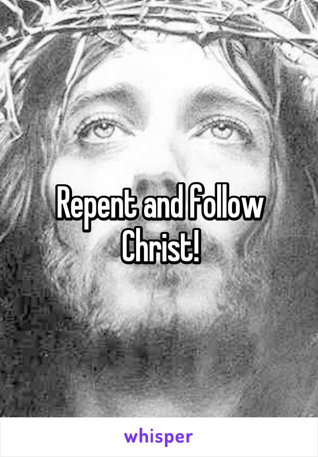 Repent and follow Christ!
