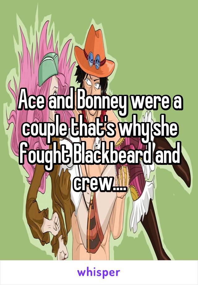 Ace and Bonney were a couple that's why she fought Blackbeard and crew....