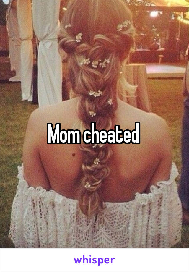 Mom cheated 