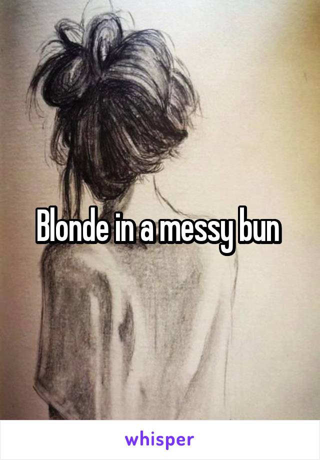 Blonde in a messy bun 