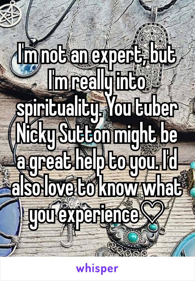 I'm not an expert, but I'm really into spirituality. You tuber Nicky Sutton might be a great help to you. I'd also love to know what you experience♡