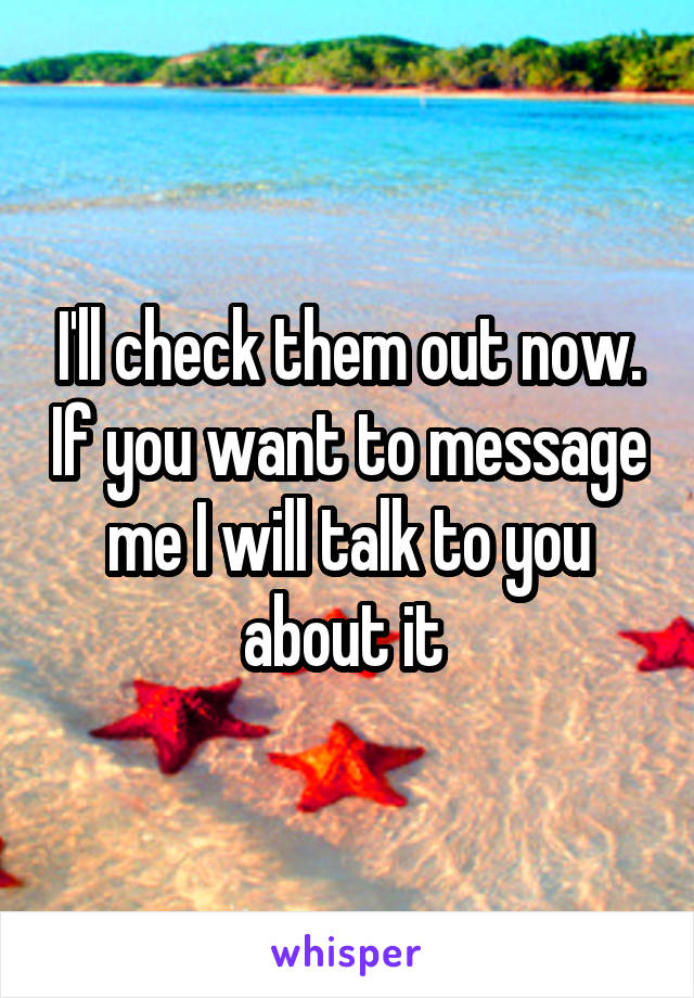 I'll check them out now. If you want to message me I will talk to you about it 
