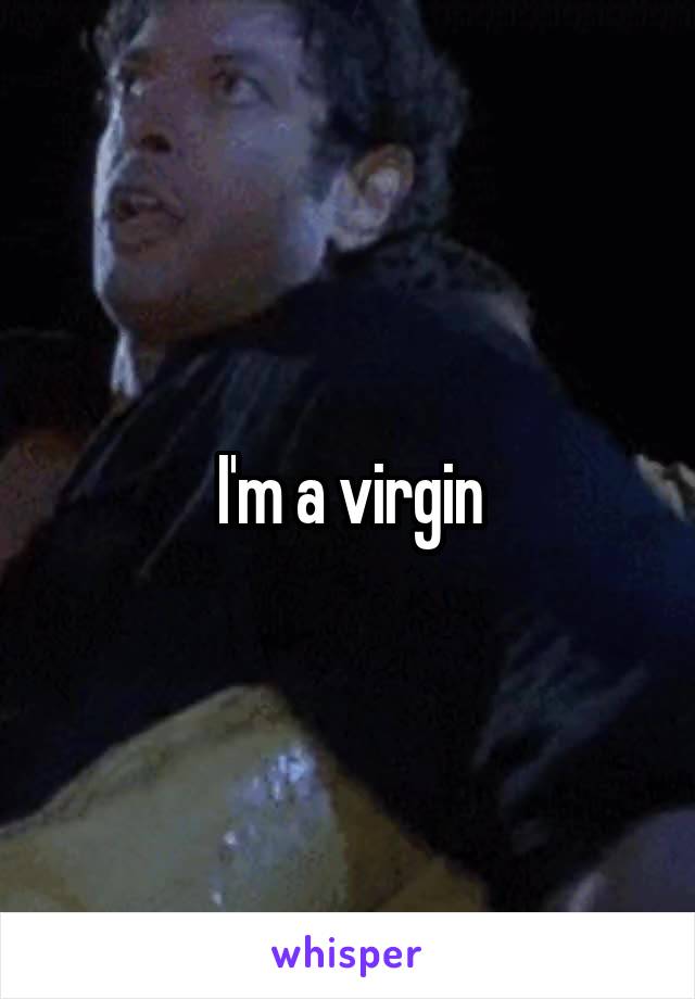 I'm a virgin