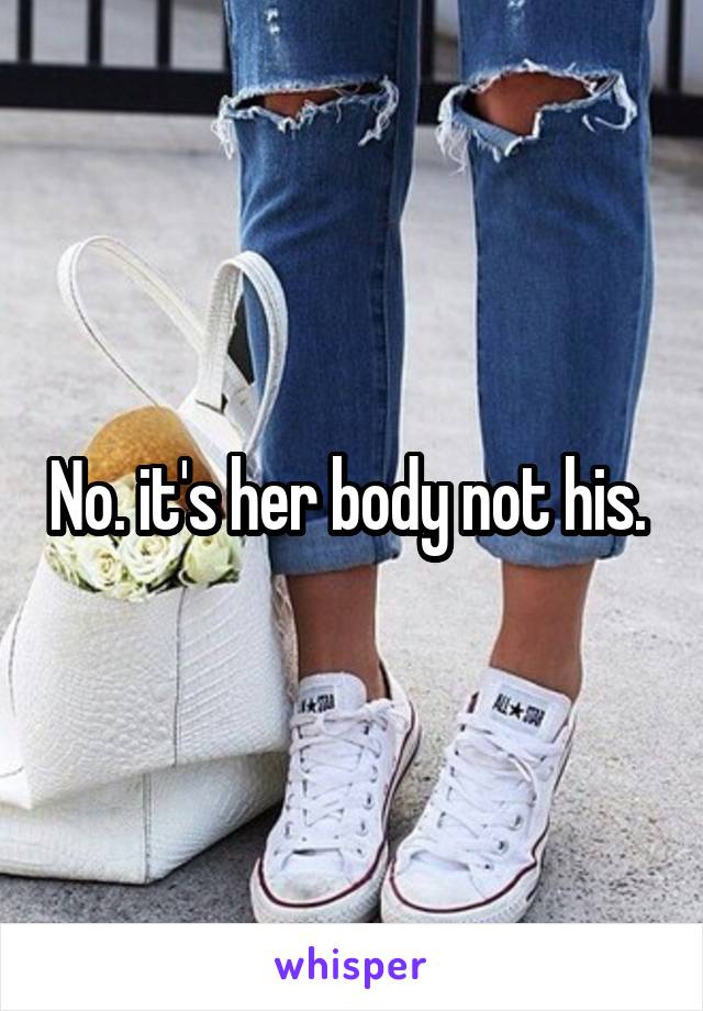 No. it's her body not his. 