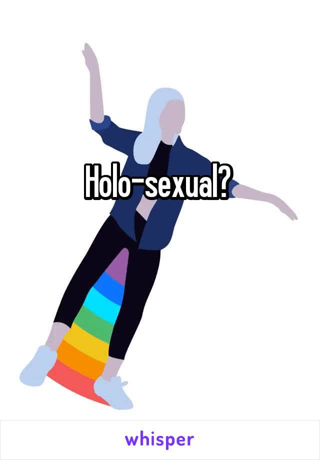 Holo-sexual? 

