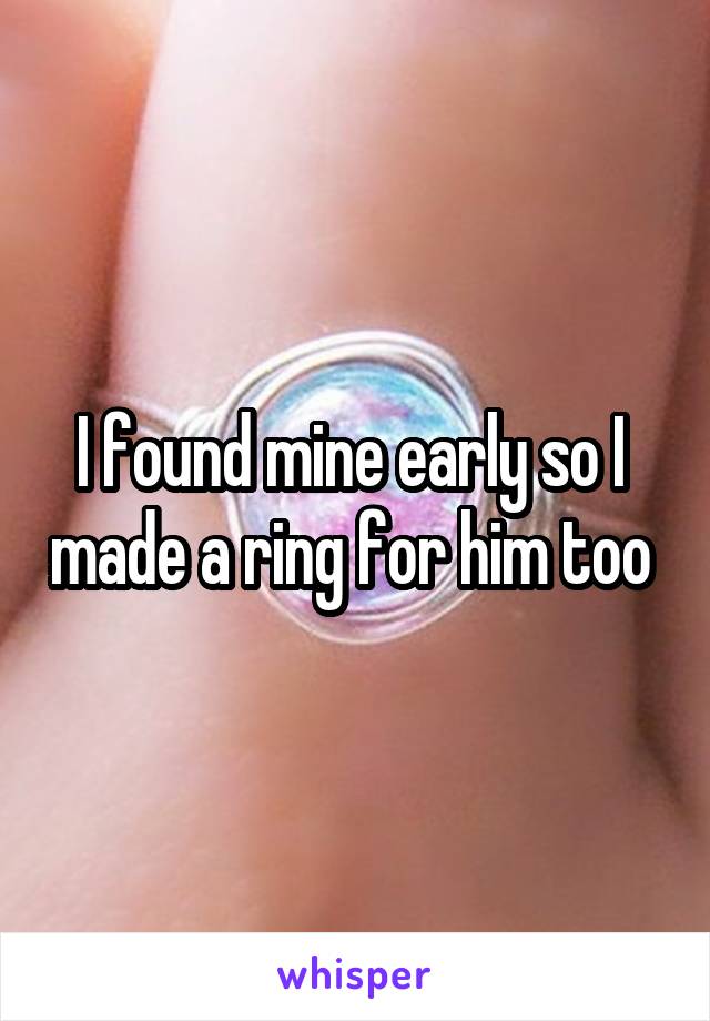 I found mine early so I  made a ring for him too 