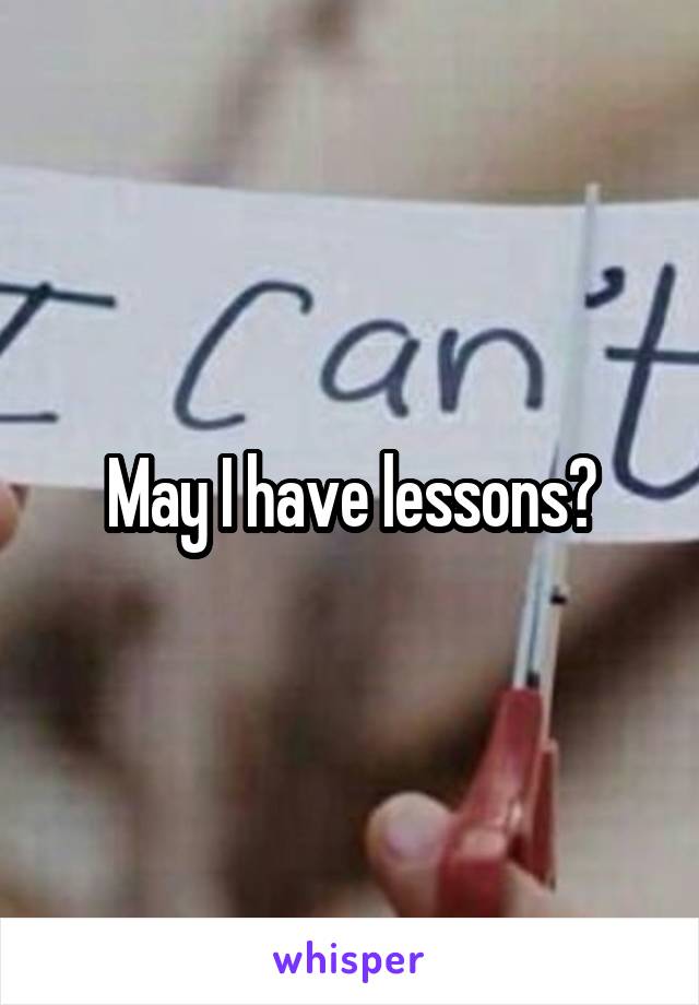 May I have lessons?