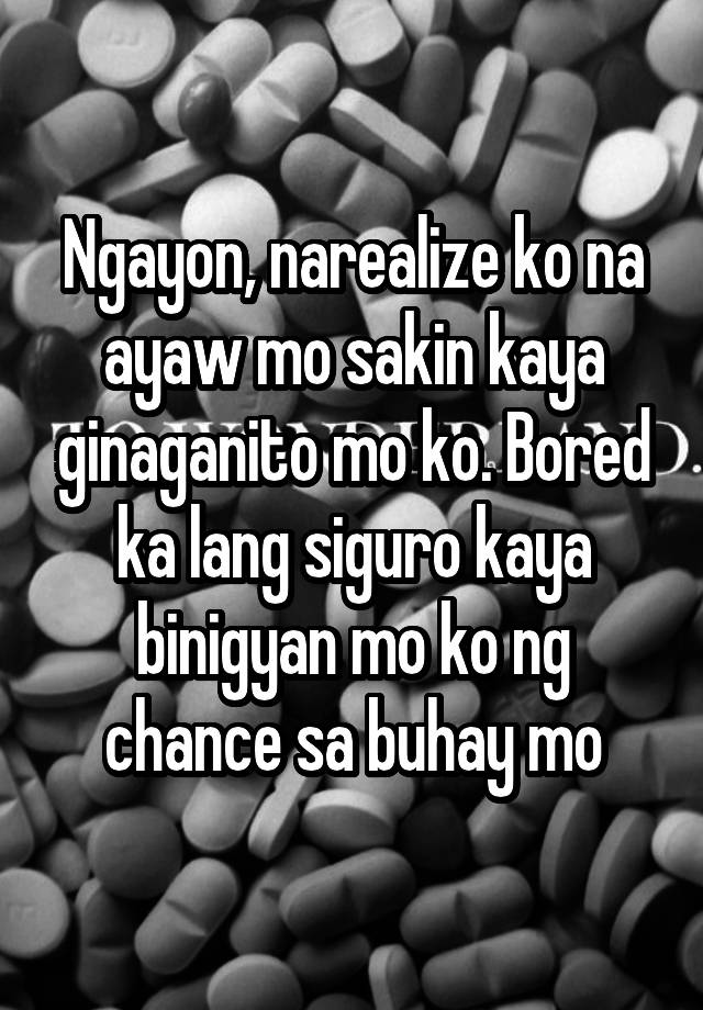 Ngayon Narealize Ko Na Ayaw Mo Sakin Kaya Ginaganito Mo Ko Bored Ka Lang Siguro Kaya Binigyan 6690