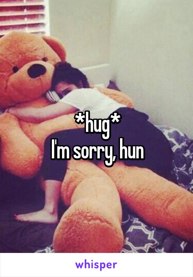 *hug*
I'm sorry, hun