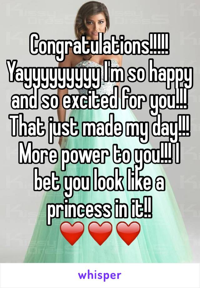 Congratulations!!!!! Yayyyyyyyyy I'm so happy and so excited for you!!! That just made my day!!! More power to you!!! I bet you look like a princess in it!!❤️❤️❤️