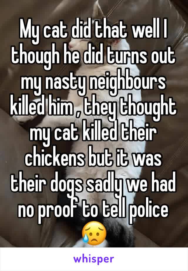 My cat did that well I though he did turns out my nasty neighbours killed him , they thought my cat killed their chickens but it was their dogs sadly we had no proof to tell police 😥