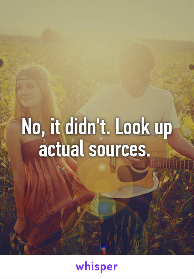 No, it didn't. Look up actual sources. 