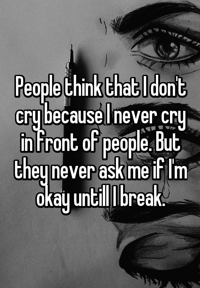 people-think-that-i-don-t-cry-because-i-never-cry-in-front-of-people