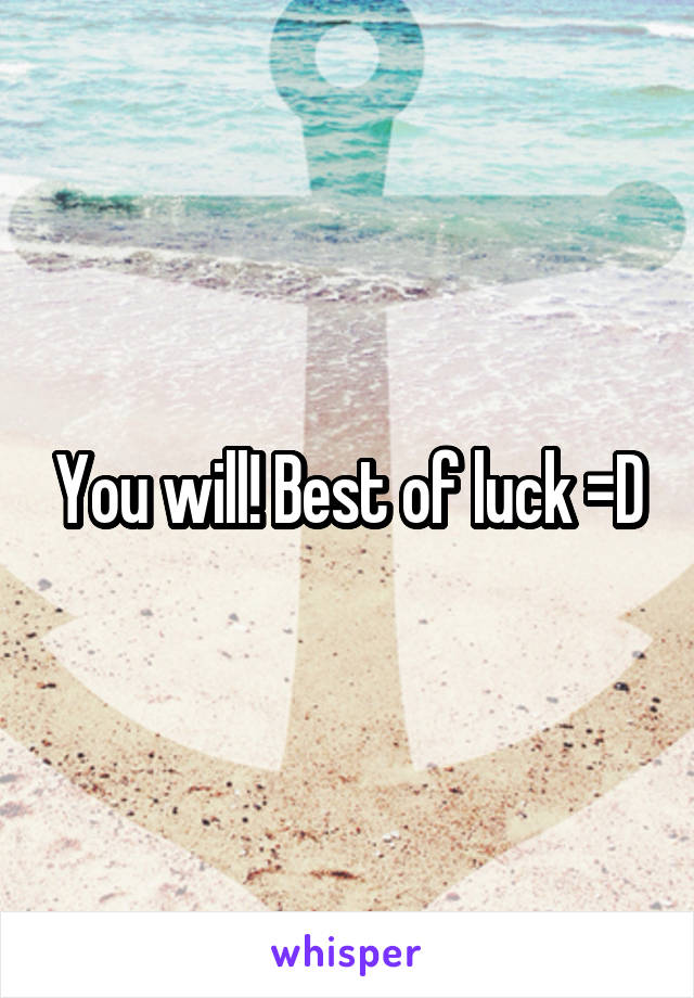 You will! Best of luck =D