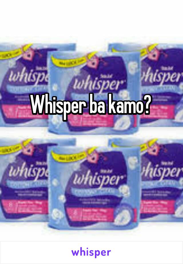 Whisper ba kamo? 

