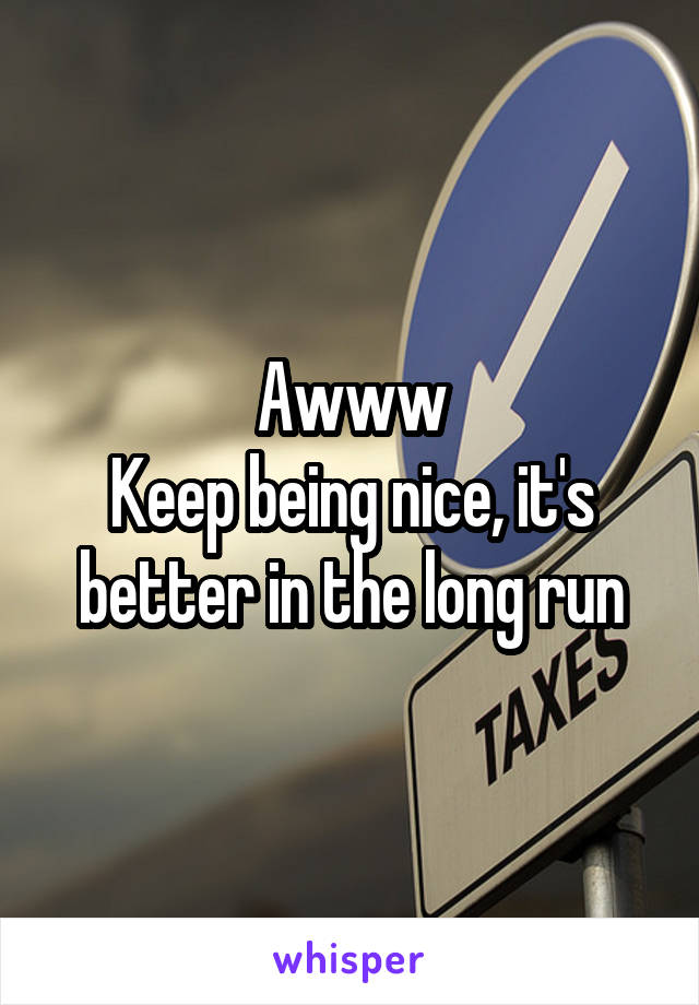 Awww
Keep being nice, it's better in the long run