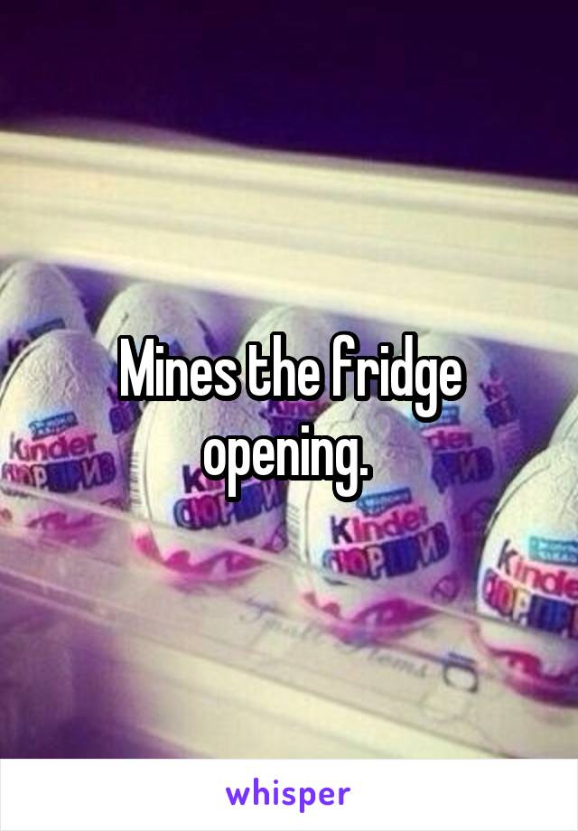 Mines the fridge opening. 