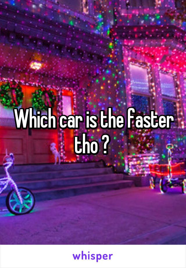 Which car is the faster tho ? 