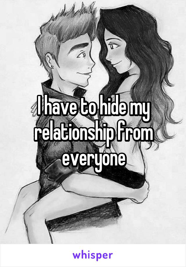 I have to hide my relationship from everyone