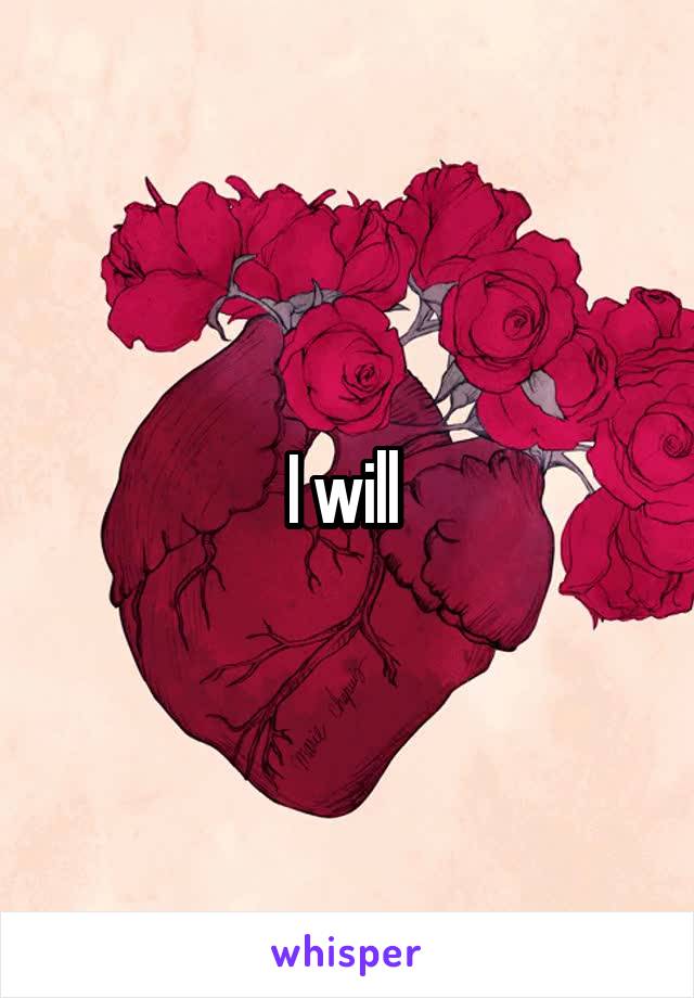 I will 