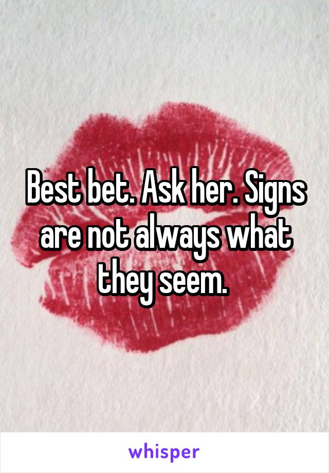 Best bet. Ask her. Signs are not always what they seem. 