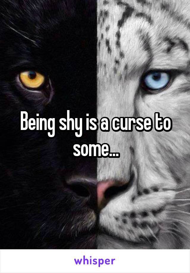 Being shy is a curse to some...