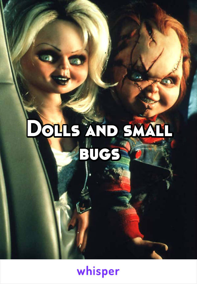 Dolls and small bugs
